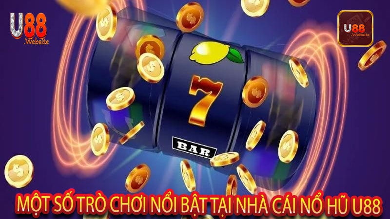 Nổ Hũ U88 Trải Nghiệm Chơi Game Đỉnh Cao, Trúng Lớn Mỗi Ngày 7 Một số trò chơi nổi bật tại nhà cái nổ hũ U88