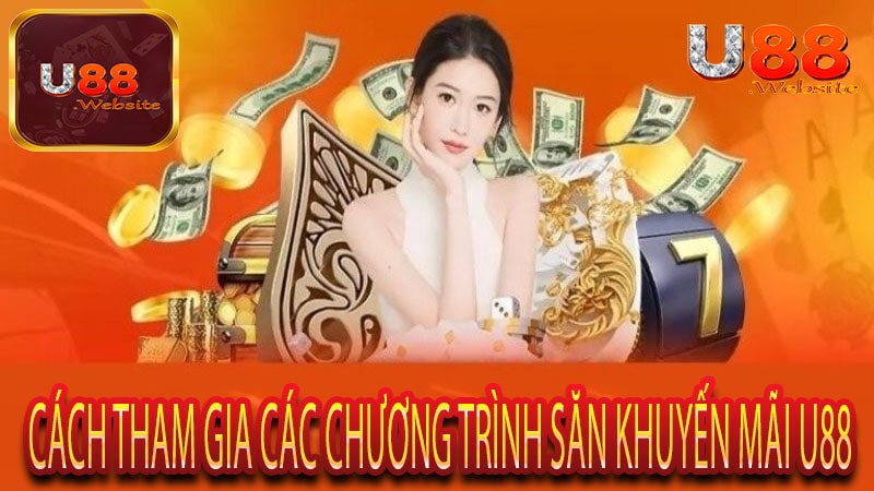 Săn Khuyến Mãi U88 Nhận Ưu Đãi Đặc Biệt Ngay Hôm Nay 5 Cách Tham Gia Các Chương Trình Săn Khuyến Mãi U88